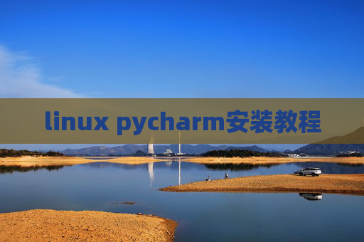 linux pycharm安装教程 linux pycharm安装教程